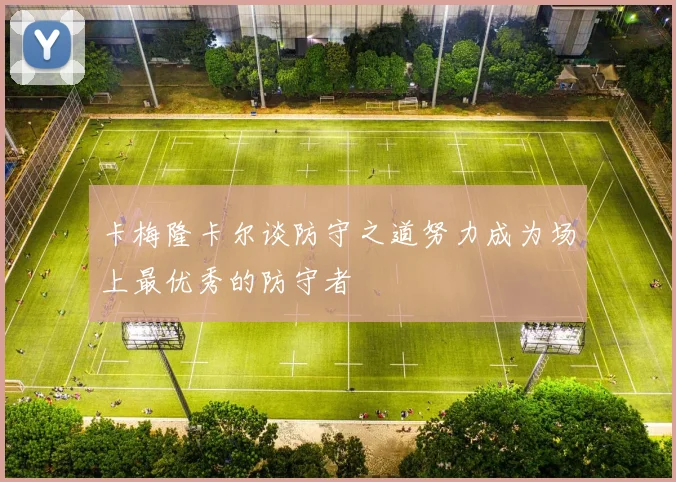 卡梅隆卡尔谈防守之道努力成为场上最优秀的防守者