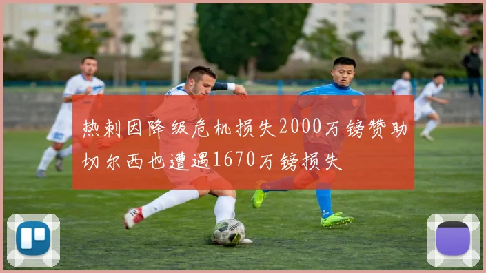 热刺因降级危机损失2000万镑赞助切尔西也遭遇1670万镑损失